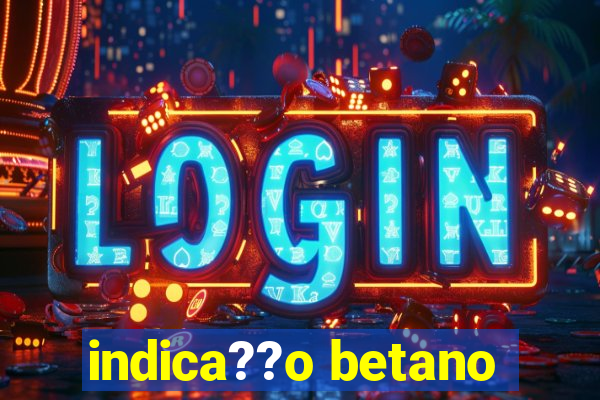 indica??o betano