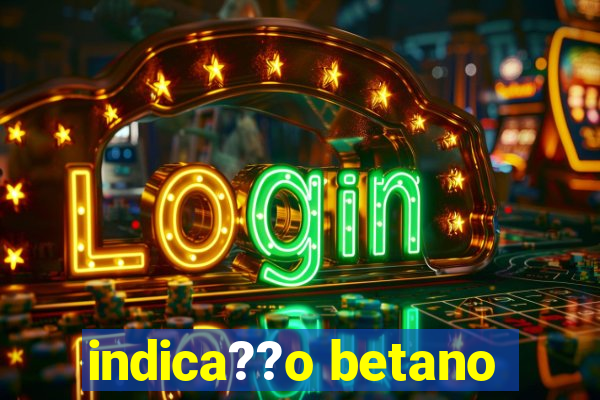 indica??o betano