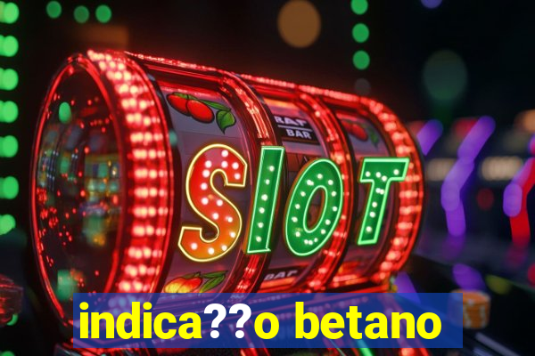 indica??o betano