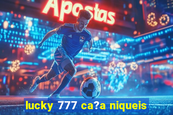 lucky 777 ca?a niqueis