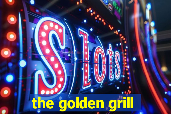 the golden grill