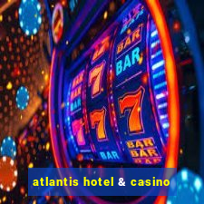 atlantis hotel & casino