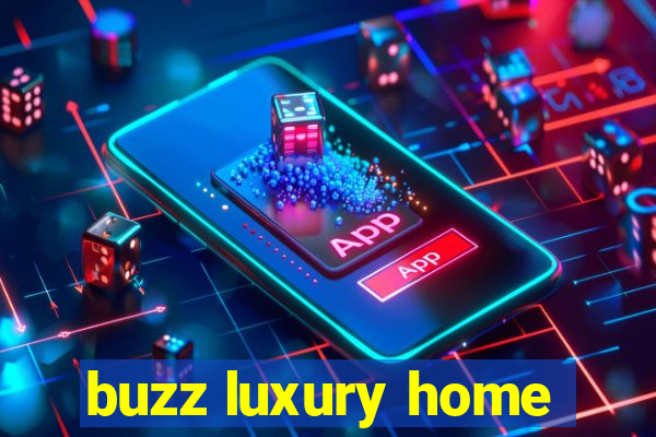 buzz luxury home