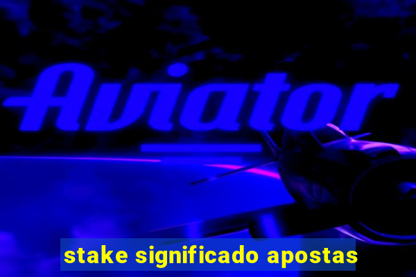 stake significado apostas