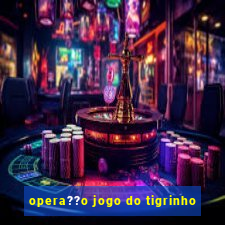 opera??o jogo do tigrinho