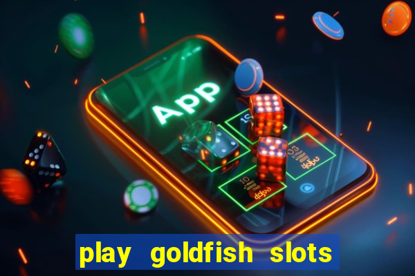 play goldfish slots online free