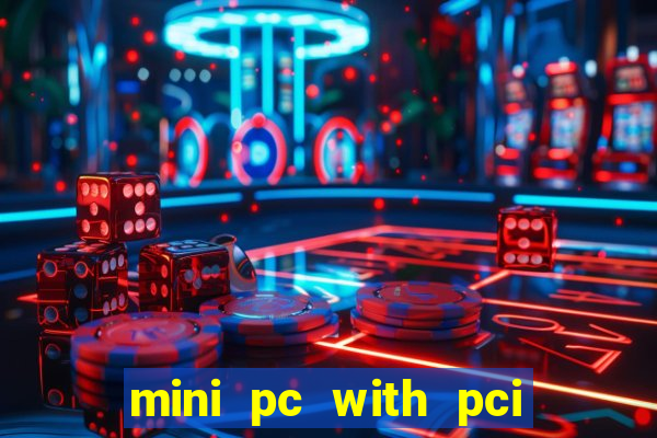 mini pc with pci express slot