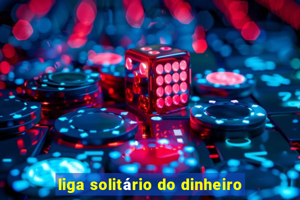 liga solitário do dinheiro