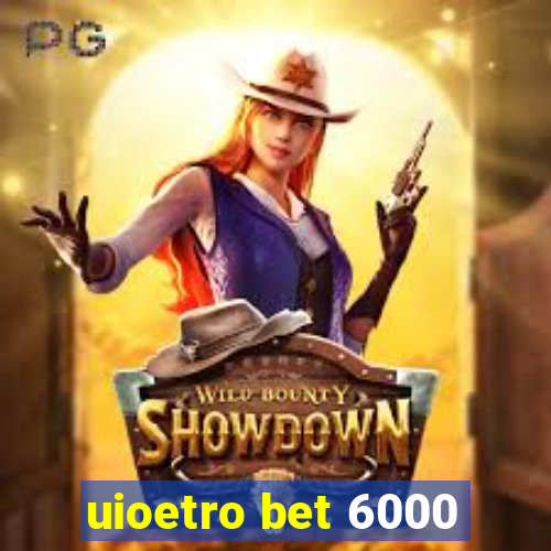 uioetro bet 6000