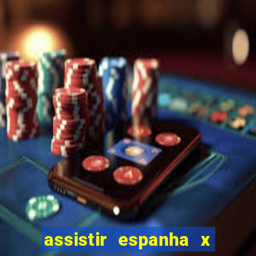 assistir espanha x alemanha ao vivo