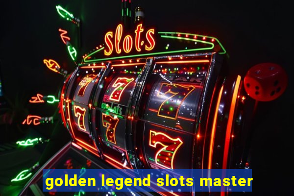 golden legend slots master