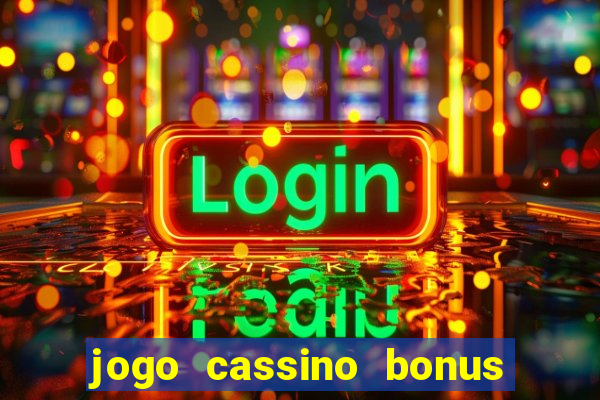 jogo cassino bonus de cadastro