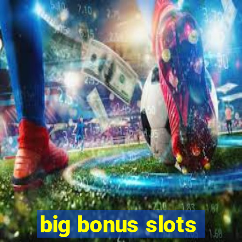 big bonus slots