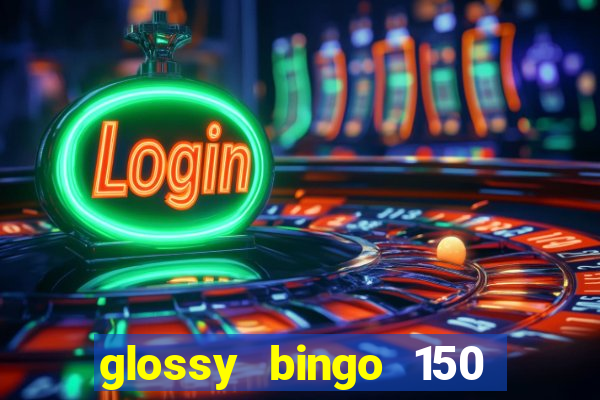 glossy bingo 150 free spins