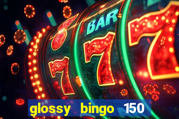 glossy bingo 150 free spins