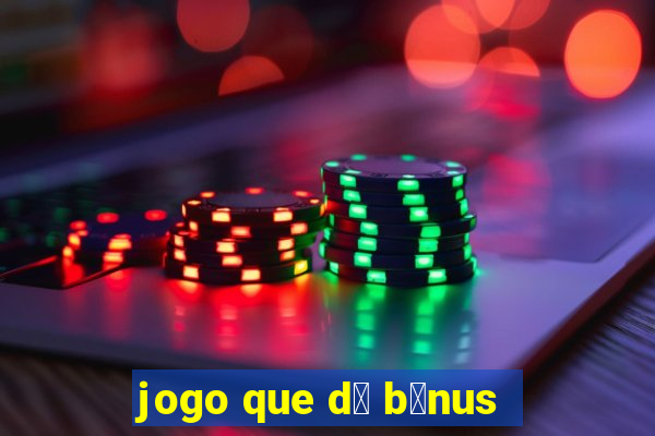 jogo que d谩 b么nus