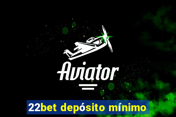 22bet depósito mínimo