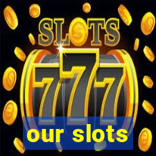 our slots