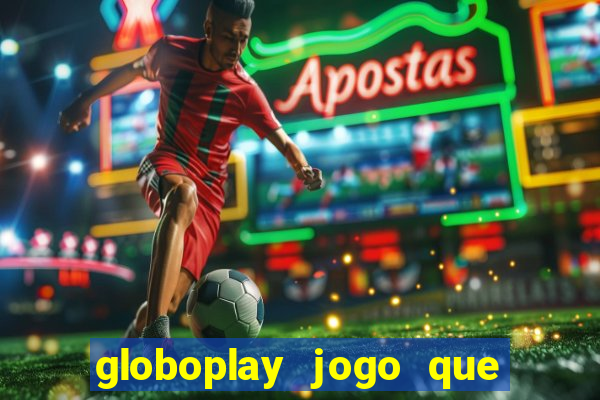 globoplay jogo que mudou a história