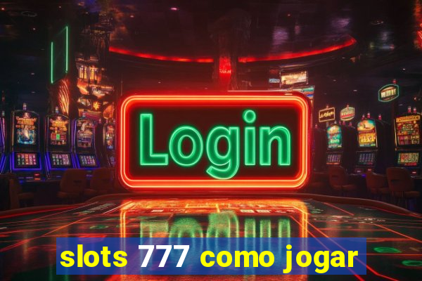 slots 777 como jogar