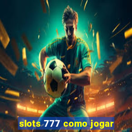 slots 777 como jogar