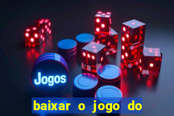 baixar o jogo do tigre para ganhar dinheiro