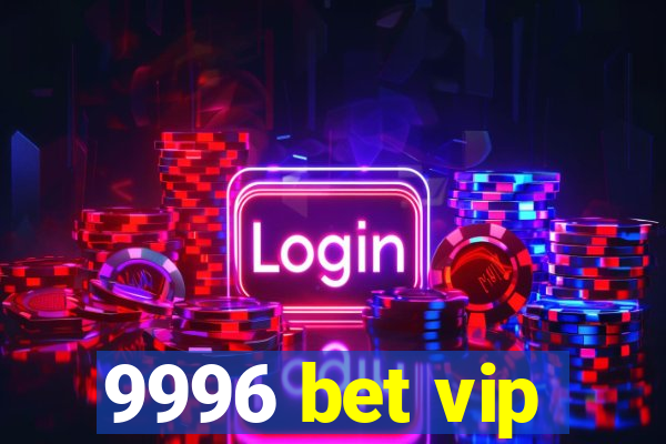 9996 bet vip