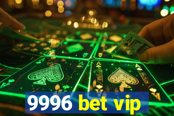 9996 bet vip