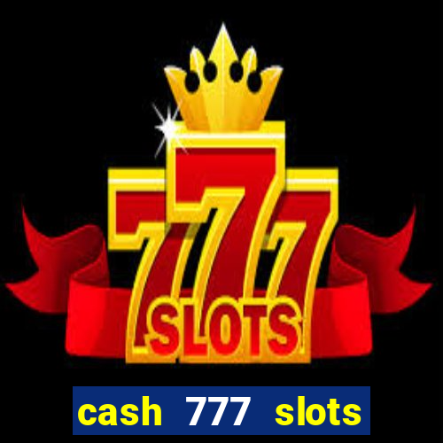 cash 777 slots paga mesmo