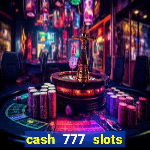 cash 777 slots paga mesmo