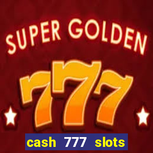 cash 777 slots paga mesmo