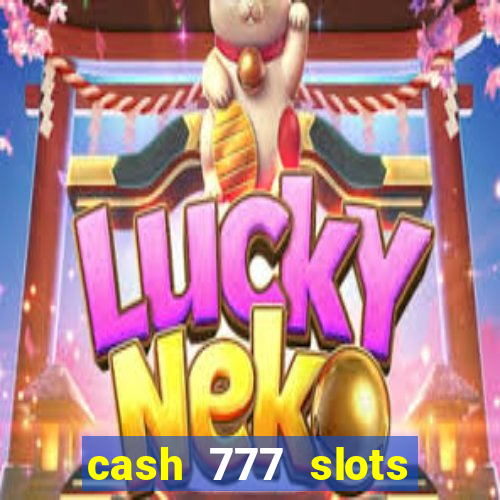 cash 777 slots paga mesmo