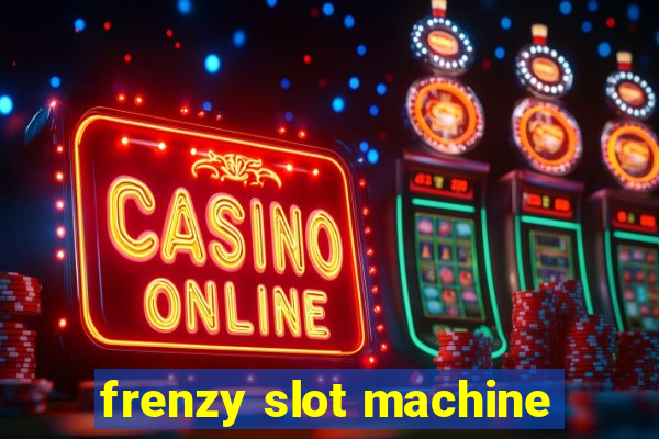 frenzy slot machine