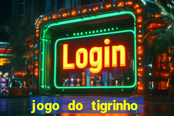 jogo do tigrinho valendo dinheiro