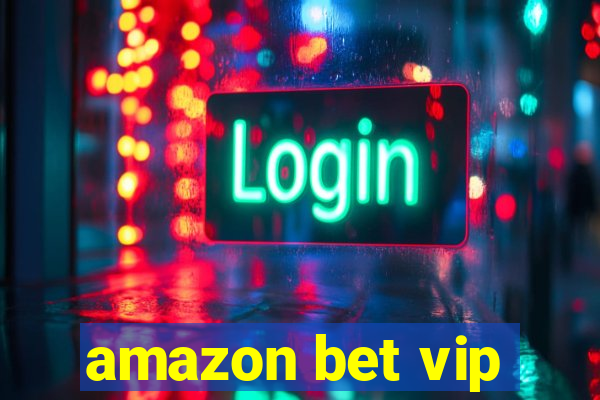 amazon bet vip