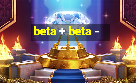 beta + beta -