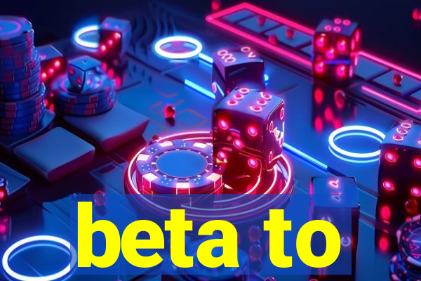 beta to