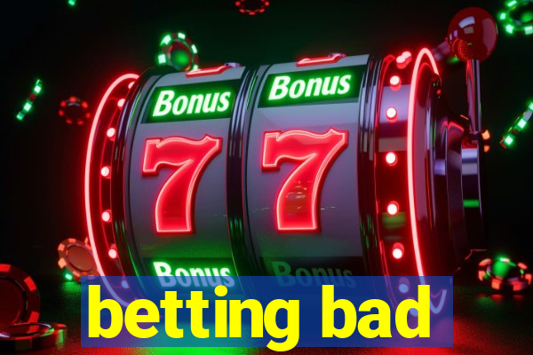 betting bad