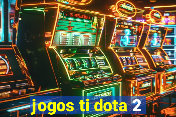 jogos ti dota 2