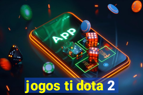 jogos ti dota 2