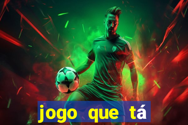 jogo que tá ganhando dinheiro