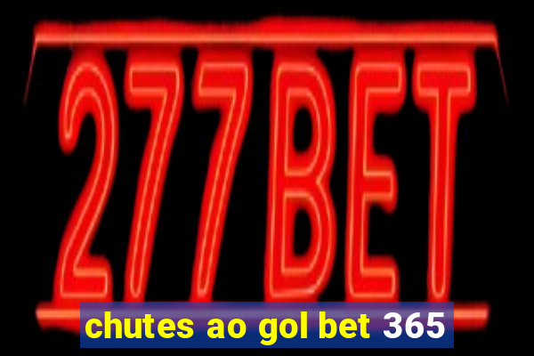 chutes ao gol bet 365