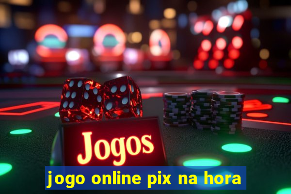 jogo online pix na hora