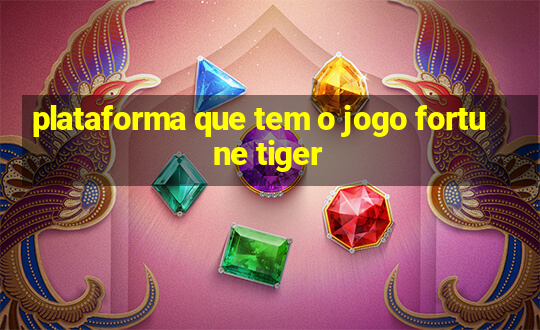 plataforma que tem o jogo fortune tiger