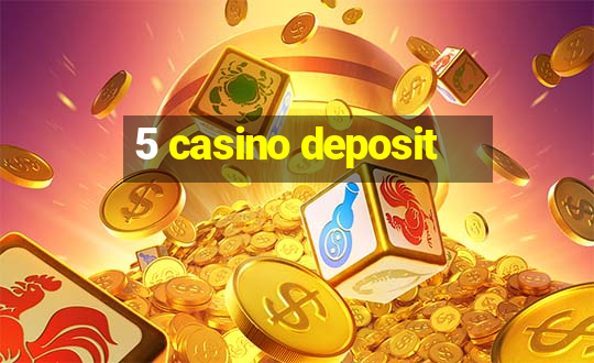 5 casino deposit