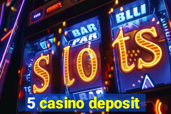 5 casino deposit