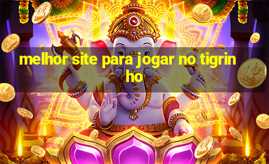 melhor site para jogar no tigrinho