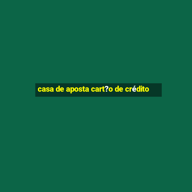 casa de aposta cart?o de crédito