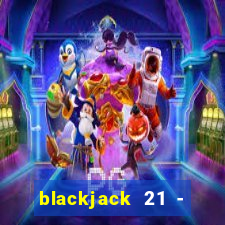 blackjack 21 - casino vegas