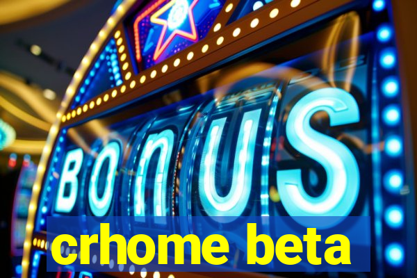 crhome beta